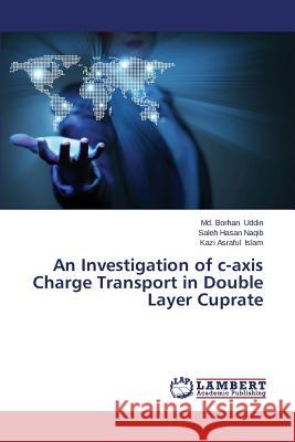 An Investigation of C-Axis Charge Transport in Double Layer Cuprate Uddin MD Borhan                          Naqib Saleh Hasan                        Islam Kazi Asraful 9783659513732 LAP Lambert Academic Publishing - książka