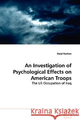 An Investigation of Psychological Effects on American Troops - The US Occupation of Iraq Paulson, Daryl 9783639115116 VDM Verlag - książka