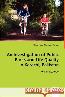 An Investigation of Public Parks and Life Quality in Karachi, Pakistan Muhammad Mushahid Anwar 9783836487054 VDM Verlag Dr. Mueller E.K. - książka