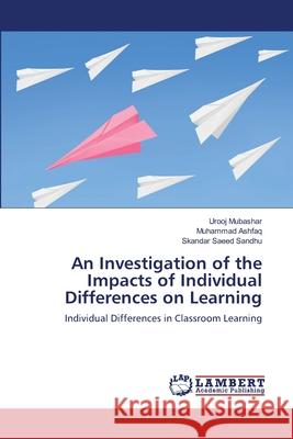 An Investigation of the Impacts of Individual Differences on Learning Urooj Mubashar Muhammad Ashfaq Skandar Saeed Sandhu 9783659113833 LAP Lambert Academic Publishing - książka