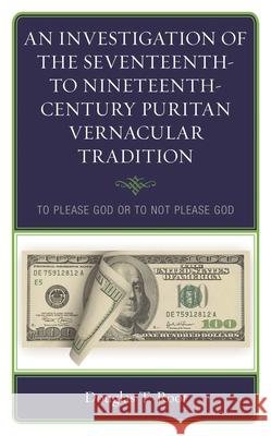 An Investigation of the Seventeenth- To Nineteenth-Century Puritan Vernacular Tradition: To Please God or to Not Please God Root, Douglas T. 9781498561662 Lexington Books - książka