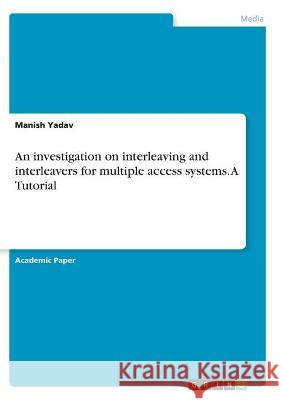 An investigation on interleaving and interleavers for multiple access systems. A Tutorial Manish Yadav 9783346324078 Grin Verlag - książka