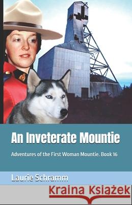An Inveterate Mountie: Adventures of the First Woman Mountie. Book 16 Laurie Schramm 9781069056566 Dr. Laurier Schramm - książka
