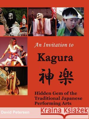 An Invitation to Kagura: Hidden Gem of the Traditional Japanese Performing Arts Petersen, David 9781847530066 Lulu Press - książka