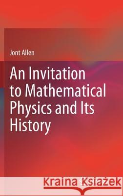An Invitation to Mathematical Physics and Its History Jont Allen 9783030537586 Springer - książka