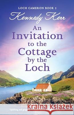 An Invitation to the Cottage by the Loch: Uplifting and gripping Scottish fiction full of family secrets Kennedy Kerr 9781835251799 Bookouture - książka