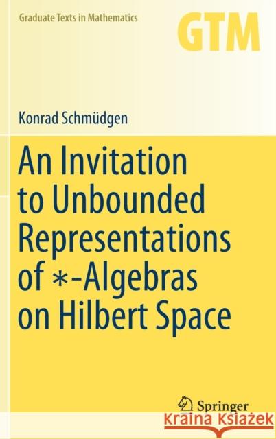 An Invitation to Unbounded Representations of ∗-Algebras on Hilbert Space Schmüdgen, Konrad 9783030463656 Springer - książka
