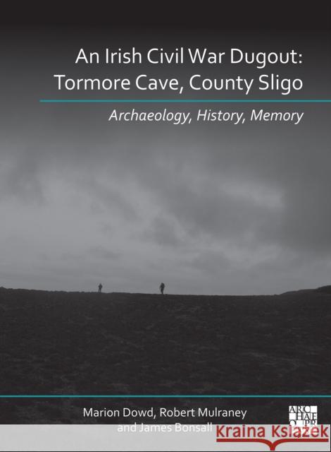 An Irish Civil War Dugout: Tormore Cave, County Sligo: Archaeology, History, Memory James (Director, Fourth Dimension Prospection Ltd) Bonsall 9781803277691 Archaeopress - książka