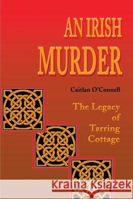 An Irish Murder: The Legacy of Tarring Cottage O'Connell, Caitlan 9780595167692 Writer's Showcase Press - książka