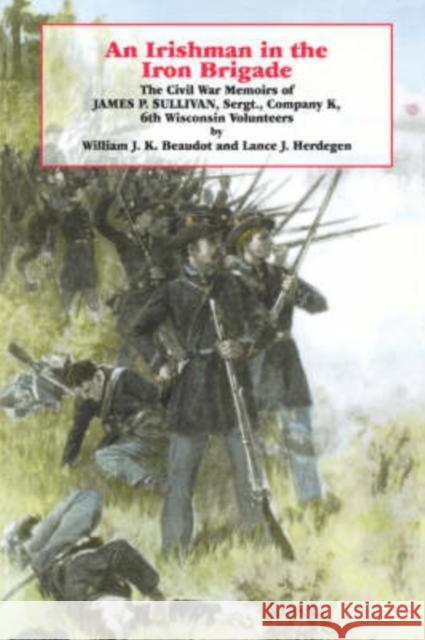 An Irishman in the Iron Brigade: The Civil War Memoirs of James P. Sullivan Beaudot, William J. K. 9780823215010 Fordham University Press - książka