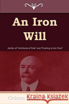 An Iron Will Orison Swett Marden 9781604444995 Indoeuropeanpublishing.com - książka