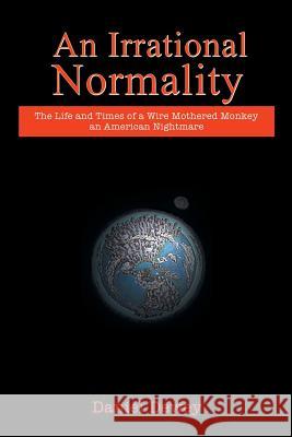 An Irrational Normality: The Life and Times of a Wire Mothered Monkey an American Nightmare Daniel Dewey 9781503529830 Xlibris Corporation - książka