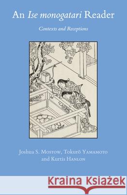 An Ise Monogatari Reader: Contexts and Receptions Joshua S. Mostow Tokurō Yamamoto Kurtis Hanlon 9789004447622 Brill - książka