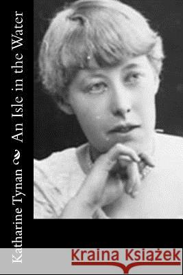 An Isle in the Water Katharine Tynan 9781537513768 Createspace Independent Publishing Platform - książka