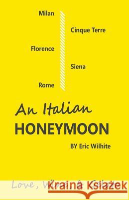 An Italian Honeymoon: A Couple's Dream Trip Through Beautiful Italy Eric Wilhite 9781537790299 Createspace Independent Publishing Platform - książka