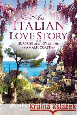 An Italian Love Story: Surprise and Joy on the Amalfi Coast Jonathan Edward Shaw James Ernest Shaw 9780984658541 Campagna - książka