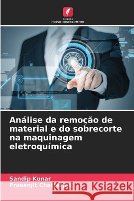 An?lise da remo??o de material e do sobrecorte na maquinagem eletroqu?mica Sandip Kunar Prasenjit Chatterjee 9786207582655 Edicoes Nosso Conhecimento - książka