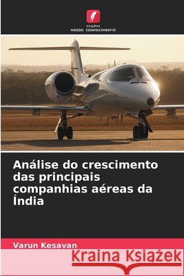An?lise do crescimento das principais companhias a?reas da ?ndia Varun Kesavan 9786207555598 Edicoes Nosso Conhecimento - książka