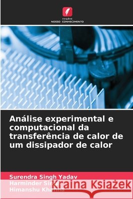 An?lise experimental e computacional da transfer?ncia de calor de um dissipador de calor Surendra Singh Yadav Harminder Singh Himanshu Khanna 9786207630004 Edicoes Nosso Conhecimento - książka