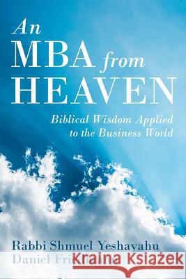 An MBA from Heaven: Biblical Wisdom Applied to the Business World Daniel Friedmann Rabbi Shmuel Yeshayahu 9781793088192 Independently Published - książka