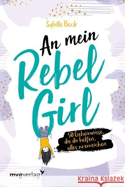 An mein Rebel Girl : 50 Geheimnisse, die dir helfen, alles zu erreichen Beck, Sybille 9783868829778 mvg Verlag - książka