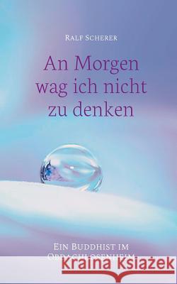 An Morgen wag ich nicht zu denken: Ein Buddhist im Obdachlosenheim Ralf Scherer 9783752868128 Books on Demand - książka