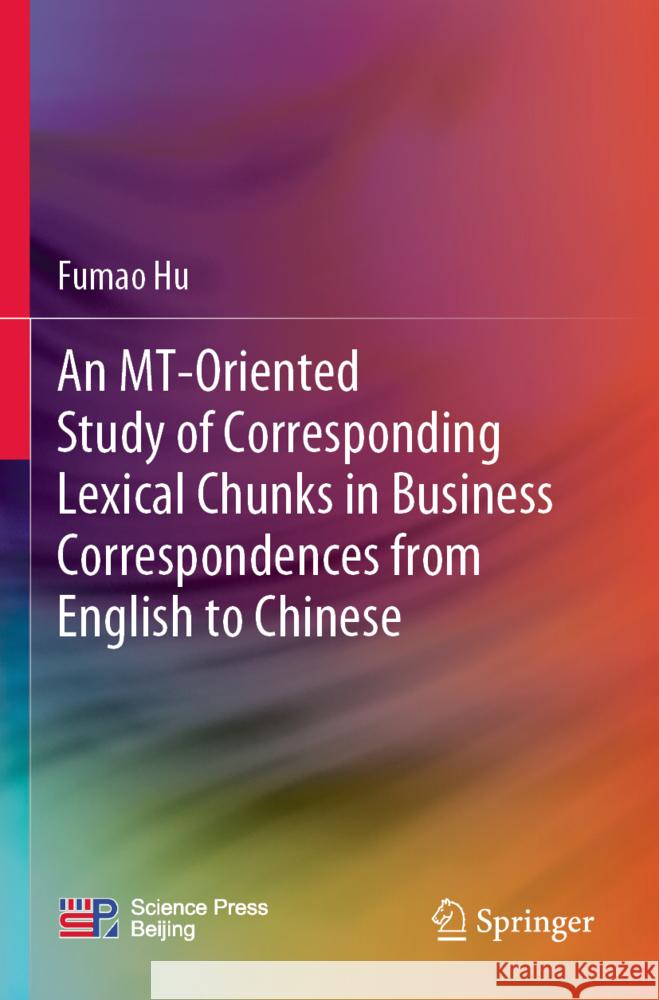 An MT-Oriented Study of Corresponding Lexical Chunks in Business Correspondences from English to Chinese Hu, Fumao 9789819949793 Springer - książka