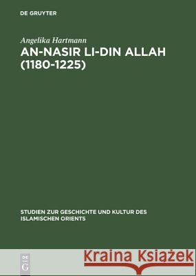 An-Nasir Li-Din Allah (1180-1225): Politik, Religion, Kultur in Der Späten 'Abbasidenzeit Hartmann, Angelika 9783110041798 Walter de Gruyter - książka