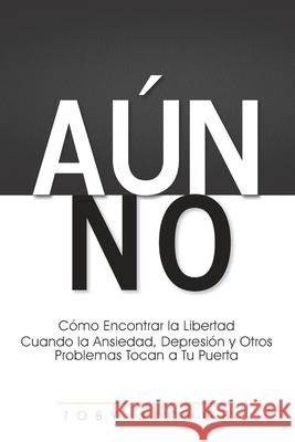 Aún No: Cómo Encontrar la Libertad Cuando la Ansiedad, Depresión y Otros Problemas Tocan a tu Puerta Walters, Wendy 9780980032161 Cross Timbers Community Church - książka