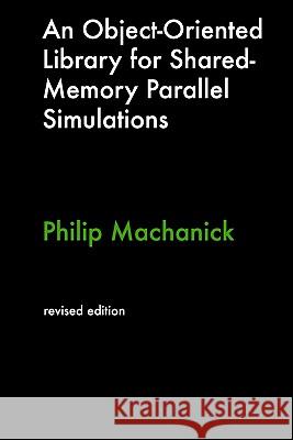 An Object-Oriented Library For Shared-Memory Parallel Simulations Machanick, Philip 9780980451023 Rampage Research - książka