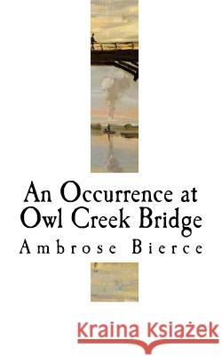 An Occurrence at Owl Creek Bridge: Ambrose Bierce Ambrose Bierce 9781979805889 Createspace Independent Publishing Platform - książka