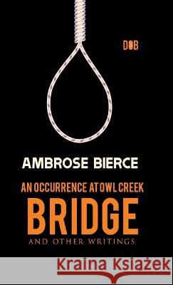 An Occurrence at Owl Creek Bridge And other Writings Ambrose Bierce 9789395346689 Delhi Open Books - książka