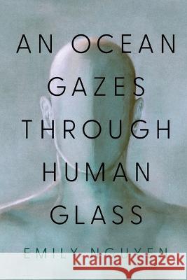 An Ocean Gazes Through Human Glass Emily Nguyen 9781632996572 River Grove Books - książka