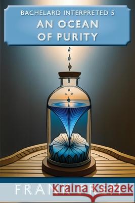 An Ocean of Purity: Bachelard Interpreted Book 5 Frank Prem 9781923166295 Wild Arancini Press - książka