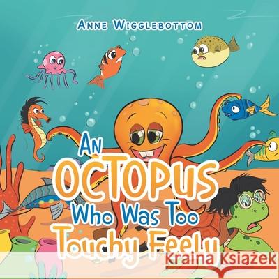 An Octopus Who Was Too Touchy Feely Anne Wigglebottom 9781664100336 Xlibris Au - książka