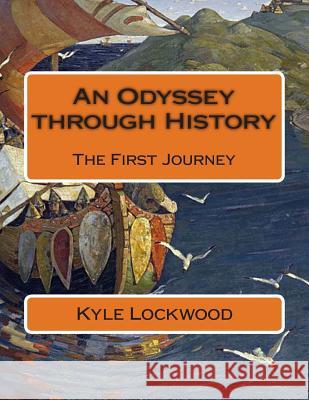 An Odyssey through History: The First Journey Lockwood, Kyle a. 9781494235840 Createspace - książka