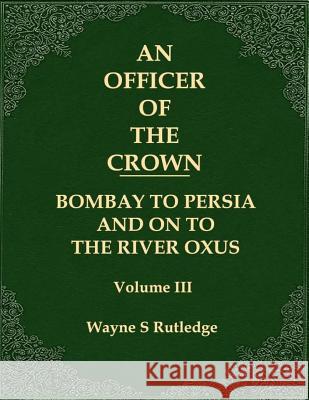 An Officer of the Crown volume III: Bombay To Persia And On To The River Oxus Allardice, Rory 9780996998048 Perrioe Publishing - książka