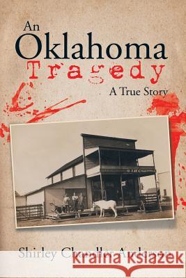 An Oklahoma Tragedy: A True Story Shirley Chandler Anderson 9781503559370 Xlibris Corporation - książka