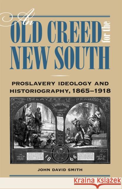 An Old Creed for the New South: Proslavery Ideology and Historiography, 1865-1918 Smith, John David 9780809328444 Southern Illinois University Press - książka