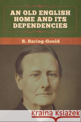 An Old English Home and Its Dependencies S. Baring-Gould 9781647996000 Bibliotech Press - książka