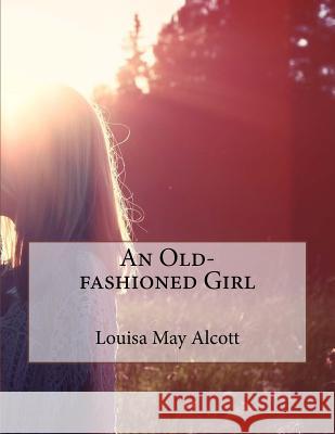 An Old-fashioned Girl May, Alcott Louisa 9781516937875 Createspace - książka