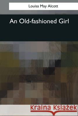 An Old-fashioned Girl Alcott, Louisa May 9781544053660 Createspace Independent Publishing Platform - książka