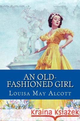 An Old-fashioned Girl Alcott, Louisa May 9781546370000 Createspace Independent Publishing Platform - książka