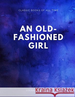 An Old-fashioned Girl Alcott, Louisa May 9781547174270 Createspace Independent Publishing Platform - książka
