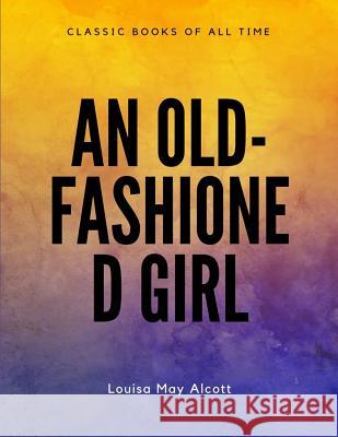 An Old-fashioned Girl Alcott, Louisa May 9781548082833 Createspace Independent Publishing Platform - książka