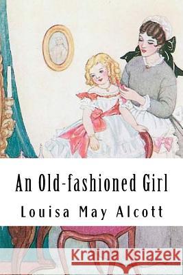 An Old-fashioned Girl Alcott, Louisa May 9781984386588 Createspace Independent Publishing Platform - książka