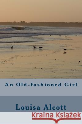 An Old-fashioned Girl Alcott, Louisa May 9781985199965 Createspace Independent Publishing Platform - książka