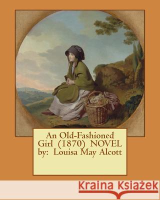 An Old-Fashioned Girl (1870) NOVEL by: Louisa May Alcott Alcott, Louisa May 9781542814713 Createspace Independent Publishing Platform - książka