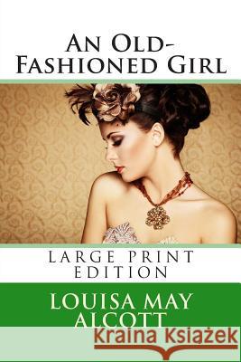 An Old-Fashioned Girl - Large Print Edition Louisa May Alcott 9781495329890 Createspace - książka