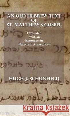 An Old Hebrew Text of St. Matthew's Gospel: Translated and with an Introduction Notes and Appendices Hugh J. Schonfield 9781649211620 Hugh & Helene Schonfield World Service Trust - książka